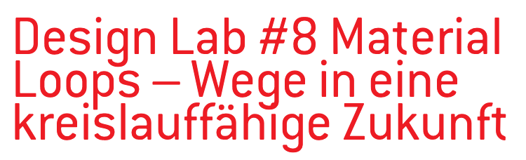 Design Lab #8 - Material Loops - Ausstellung im Kunstgewerbemuseum Berlin